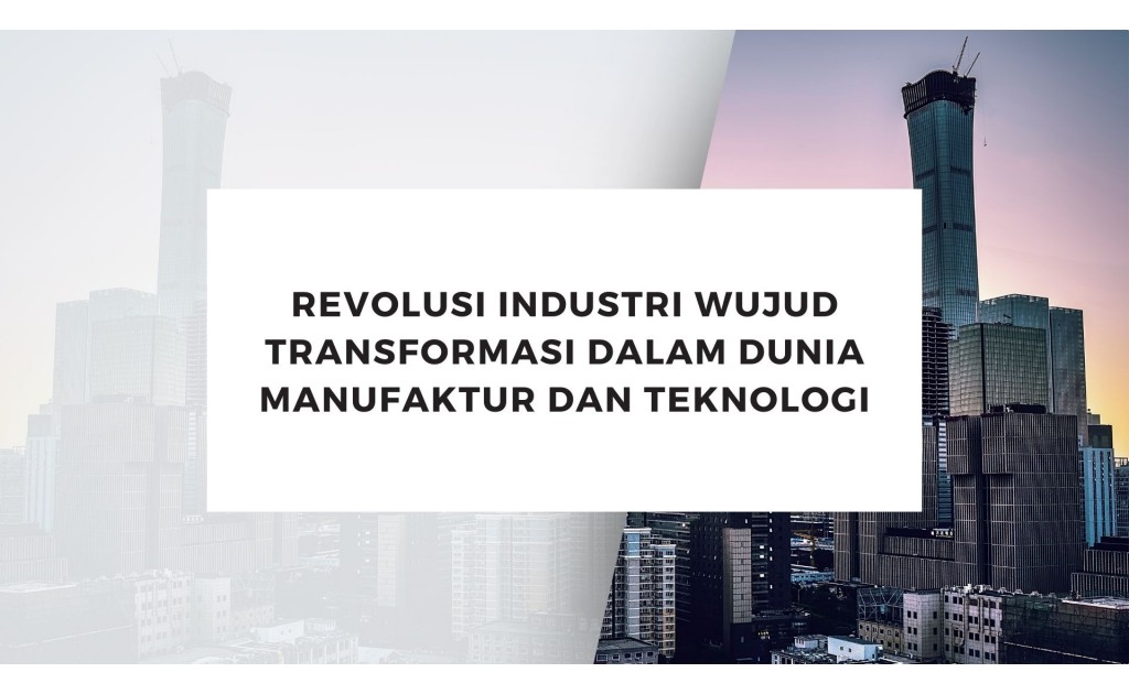 Revolusi Industri Wujud Transformasi dalam Dunia Manufaktur dan Teknologi